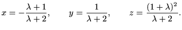 $\displaystyle x=-\frac{\lambda+1}{\lambda+2}, \qquad y=\frac{1}{\lambda+2}, \qquad z=\frac{(1+\lambda)^2}{\lambda+2}.$