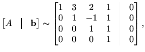 $\displaystyle \begin{bmatrix}A&\vline&\mathbf{b} \end{bmatrix}\sim\begin{bmatri...
... & 0\\
0 & 0 & 1 & 1&\vline & 0\\
0 & 0 & 0 & 1 &\vline & 0
\end{bmatrix},$