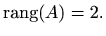 $\displaystyle \mathop{\mathrm{rang}}\nolimits (A)=2.$