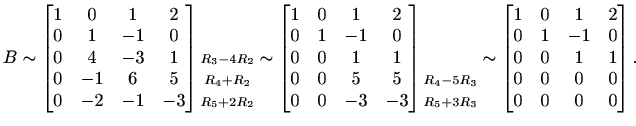 $\displaystyle B\sim\begin{bmatrix}1 & 0 & 1 & 2 \\ 0 & 1 & -1 & 0 \\ 0 & 4
& -...
...& 1 & -1 & 0 \\ 0 & 0
& 1 & 1 \\ 0 & 0 & 0 & 0 \\ 0 & 0 & 0 & 0\end{bmatrix}.
$