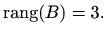 $\displaystyle \mathop{\mathrm{rang}}\nolimits (B)=3.$