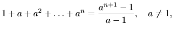 $\displaystyle 1+a+a^2+\ldots +a^n = \frac{a^{n+1}-1}{a-1}, \quad a\neq 1,$