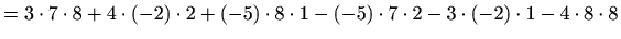 $\displaystyle = 3\cdot 7\cdot 8+4\cdot(-2)\cdot2+(-5)\cdot8\cdot1-(-5)\cdot7\cdot2-3\cdot(-2)\cdot1-4\cdot8\cdot8$