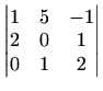 $\displaystyle \begin{vmatrix}1 & 5 & -1 \\ 2 & 0 & 1 \\ 0 & 1 & 2 \end{vmatrix}$