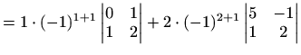 $\displaystyle =1\cdot(-1)^{1+1}\begin{vmatrix}0 & 1\\ 1 & 2 \end{vmatrix}+2\cdot(-1)^{2+1}\begin{vmatrix}5 & -1\\ 1 & 2 \end{vmatrix}$