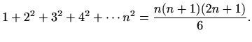 $\displaystyle 1+2^2+3^2+4^2+\cdots n^2=\displaystyle \frac{n(n+1)(2n+1)}{6}.$