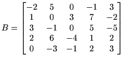 $ B=\begin{bmatrix}
-2 & 5 & 0 & -1 & 3 \\
1 & 0 & 3 & 7 & -2 \\
3 & -1 & 0 & 5 & -5 \\
2 & 6 & -4 & 1 & 2 \\
0 & -3 & -1 & 2 & 3
\end{bmatrix}$