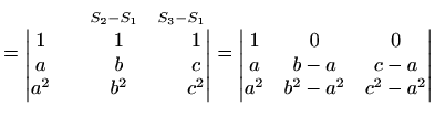 $\displaystyle =\begin{matrix}\begin{matrix}\qquad & \scriptstyle{S_2-S_1} & \sc...
... & 0 & 0 \\ a & b-a & c-a \\ a^2 & b^2-a^2 & c^2-a^2 \end{vmatrix} \end{matrix}$