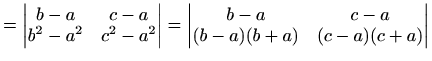 $\displaystyle = \begin{vmatrix}b-a & c-a \\ b^2-a^2 & c^2-a^2 \end{vmatrix} =\begin{vmatrix}b-a & c-a \\ (b-a)(b+a) & (c-a)(c+a) \end{vmatrix}$