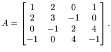 $\displaystyle A=\begin{bmatrix}1 & 2 & 0 & 1 \\ 2 & 3 & -1 & 0 \\ 0 & -1 & 2 & 4 \\ -1 & 0 & 4 & -1 \end{bmatrix}.$