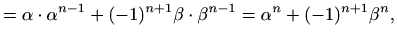 $\displaystyle = \alpha\cdot \alpha^{n-1}+(-1)^{n+1}\beta \cdot\beta^{n-1} = \alpha^n+(-1)^{n+1}\beta^n,$