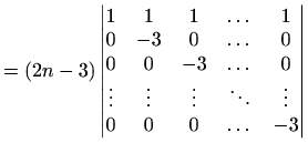 $\displaystyle =(2n-3) \begin{vmatrix}1 & 1 & 1 & \dots & 1 \\ 0 & -3 & 0 & \dot...
...dots & \vdots & \vdots & \ddots & \vdots \\ 0 & 0 & 0 & \dots & -3\end{vmatrix}$