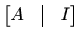 $\displaystyle \begin{bmatrix}A &\vline& I \end{bmatrix}$