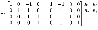 $\displaystyle \sim \begin{bmatrix}1 & 0 & -1 & 0 &\vline& 1 & -1 & 0 & 0\\ 0 & ...
...begin{matrix}\scriptstyle{R_1+R_3}\\ \scriptstyle{R_2-R_3}\\ \\ \, \end{matrix}$