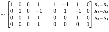 $\displaystyle \sim\begin{bmatrix}1 & 0 & 0 & 1 &\vline& 1 & -1 & 1 & 0\\ 0 & 1 ...
...tyle{R_1-R_4}\\ \scriptstyle{R_2+R_4}\\ \scriptstyle{R_3-R_4}\\ \, \end{matrix}$