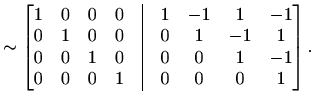 $\displaystyle \sim\begin{bmatrix}1 & 0 & 0 & 0 &\vline& 1 & -1 & 1 & -1\\ 0 & 1...
...0 &\vline& 0 & 0 & 1 & -1\\ 0 & 0 & 0 & 1 &\vline& 0 & 0 & 0 & 1 \end{bmatrix}.$