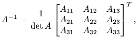 $\displaystyle A^{-1}=\frac{1}{\det A}\begin{bmatrix}
A_{11} & A_{12} & A_{13} \\
A_{21} & A_{22} & A_{23} \\
A_{31} & A_{32} & A_{33}
\end{bmatrix}^{T},$