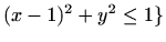 $ (x-1)^2+y^2\leq 1\}$