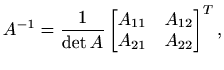 $\displaystyle A^{-1}=\frac{1}{\det A}\begin{bmatrix}
A_{11} & A_{12} \\
A_{21} & A_{22}
\end{bmatrix}^{T},$