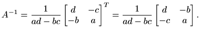 $\displaystyle A^{-1}=\frac{1}{ad-bc}\begin{bmatrix}
d & -c \\
-b & a
\end{bmatrix}^{T}=\frac{1}{ad-bc}\begin{bmatrix}
d & -b \\
-c & a
\end{bmatrix}.$