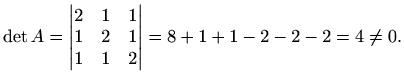 $\displaystyle \det A=\begin{vmatrix}
2 & 1 & 1 \\
1 & 2 & 1\\
1 & 1 & 2
\end{vmatrix}=8+1+1-2-2-2=4\neq0.$