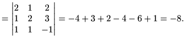 $\displaystyle =\begin{vmatrix}2 & 1 & 2 \\ 1 & 2 & 3\\ 1 & 1 & -1 \end{vmatrix} =-4+3+2-4-6+1=-8.$