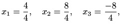$\displaystyle x_1=\frac{4}{4},\quad x_2=\frac{8}{4},\quad x_3=\frac{-8}{4},$