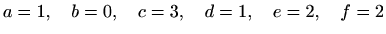 $\displaystyle a=1,\quad b=0,\quad c=3,\quad d=1,\quad e=2,\quad f=2$