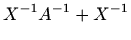 $\displaystyle X^{-1}A^{-1}+X^{-1}$