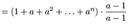 $\displaystyle = (1+a+a^2+\ldots +a^n)\cdot \frac{a-1}{a-1}$