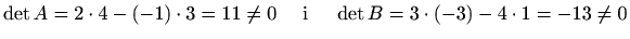 $\displaystyle \det A=2\cdot 4-(-1)\cdot3=11\neq0
\quad\textrm{ i }\quad
\det B=3\cdot(-3)-4\cdot 1=-13\neq0$