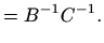 $\displaystyle =B^{-1} C^{-1}.$