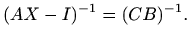 $\displaystyle (AX-I)^{-1} = (CB)^{-1}.$