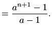 $\displaystyle =\frac{a^{n+1}-1}{a-1}.$