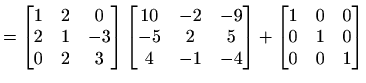 $\displaystyle = \begin{bmatrix}1 & 2 & 0 \\ 2 & 1 & -3\\ 0 & 2 & 3\end{bmatrix}...
... -4\end{bmatrix}+ \begin{bmatrix}1 & 0 & 0\\ 0 & 1 & 0\\ 0 & 0 & 1\end{bmatrix}$