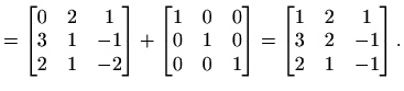 $\displaystyle = \begin{bmatrix}0 & 2 & 1\\ 3 & 1 & -1\\ 2 & 1 & -2\end{bmatrix}...
...\end{bmatrix}= \begin{bmatrix}1 & 2 & 1\\ 3 & 2 & -1\\ 2 & 1 & -1\end{bmatrix}.$