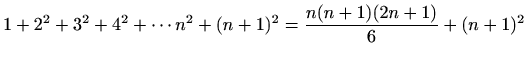 $\displaystyle 1+2^2+3^2+4^2+\cdots n^2+(n+1)^2= \displaystyle \frac{n(n+1)(2n+1)}{6}+(n+1)^2$