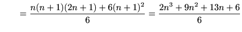 $\displaystyle \qquad =\displaystyle \frac{n(n+1)(2n+1)+6(n+1)^2}{6}=\frac{2n^3+9n^2+13n+6}{6}$