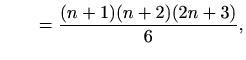 $\displaystyle \qquad =\frac{(n+1)(n+2)(2n+3)}{6},$