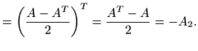 $\displaystyle = \left(\frac{A-A^T}{2}\right)^T = \frac{A^T-A}{2}= -A_2.$
