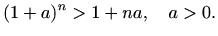 $\displaystyle (1+a)^n > 1+na, \quad a>0.$