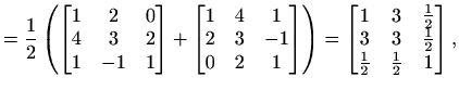 $\displaystyle = \frac{1}{2}\left(\begin{bmatrix}1 & 2 & 0 \\ 4 & 3 & 2 \\ 1 & -...
...ac{1}{2} \\ 3 & 3 & \frac{1}{2} \\ \frac{1}{2} & \frac{1}{2} & 1 \end{bmatrix},$