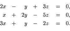 \begin{equation*}\begin{aligned}[t]
2x&\quad -&y&\quad +&3z&\quad =&0, \\
x&\qu...
...z&\quad =&0, \\
3x&\quad +&y&\quad -&2z&\quad =&0.
\end{aligned}\end{equation*}