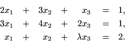 \begin{equation*}\begin{aligned}[t]
2x_1 &\quad +& 3x_2 &\quad +& x_3 &\quad =& ...
... &\quad +& x_2 &\quad +&\lambda x_3 &\quad =& 2.\\
\end{aligned}\end{equation*}