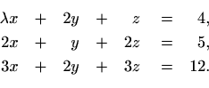 \begin{equation*}\begin{aligned}[t]
\lambda x&\quad +&2y&\quad +&z&\quad =&4, \\...
...\quad =&5, \\
3x&\quad +&2y&\quad +&3z&\quad =&12.
\end{aligned}\end{equation*}