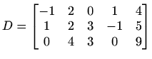 $ D=\begin{bmatrix}
-1 & 2 & 0 & 1 & 4 \\
1 & 2 & 3 & -1 & 5 \\
0 & 4 & 3 & 0 & 9
\end{bmatrix}$