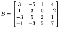 $ B=\begin{bmatrix}3 & -5 & 1 & 4 \\ 1 & 3 & 0 & -2 \\
-3 & 5 & 2 & 1 \\ -1 & -3 & 5 & 7 \end{bmatrix}$