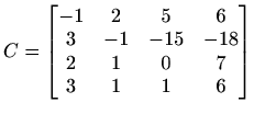 $ C=\begin{bmatrix}-1 & 2 & 5 & 6 \\ 3 & -1 & -15 & -18 \\
2 & 1 & 0 & 7 \\ 3 & 1 & 1 & 6 \end{bmatrix}$