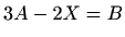 $ 3A-2X=B$