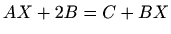 $ AX+2B=C+BX$